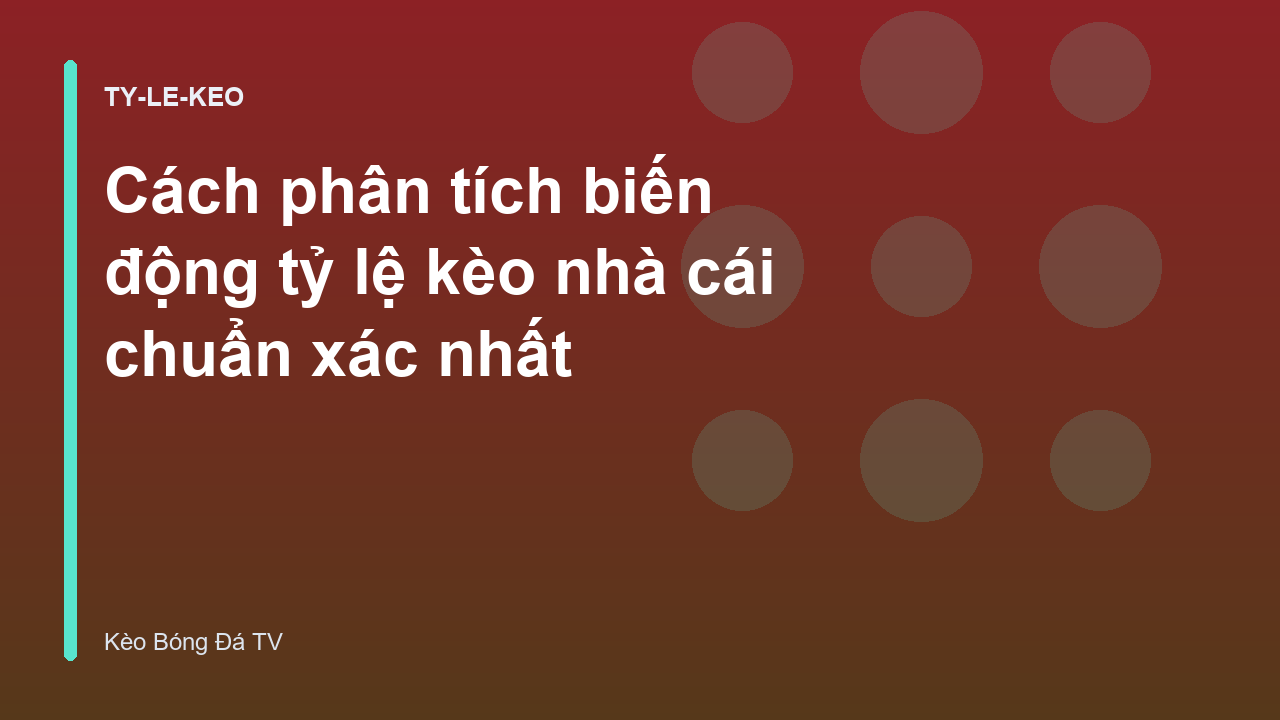 Cách phân tích biến động tỷ lệ kèo nhà cái chuẩn xác nhất
