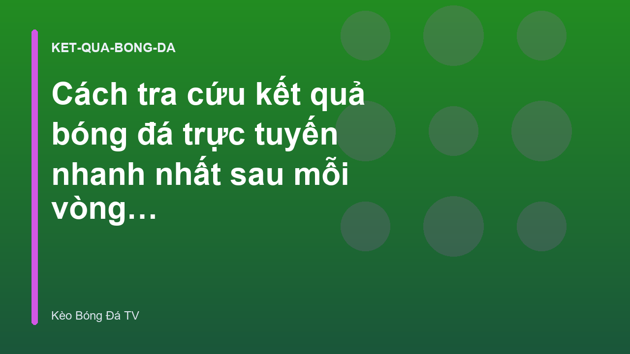 Cách tra cứu kết quả bóng đá trực tuyến nhanh nhất sau mỗi vòng đấu