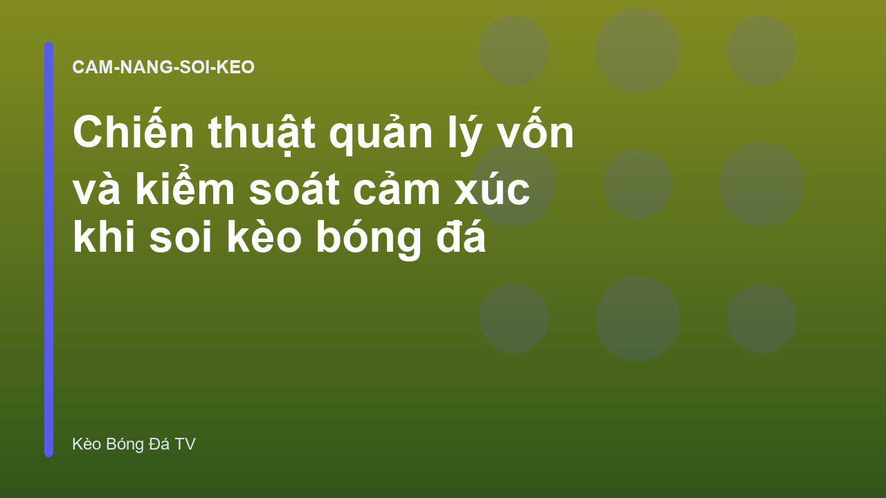 Chiến thuật quản lý vốn và kiểm soát cảm xúc khi soi kèo bóng đá
