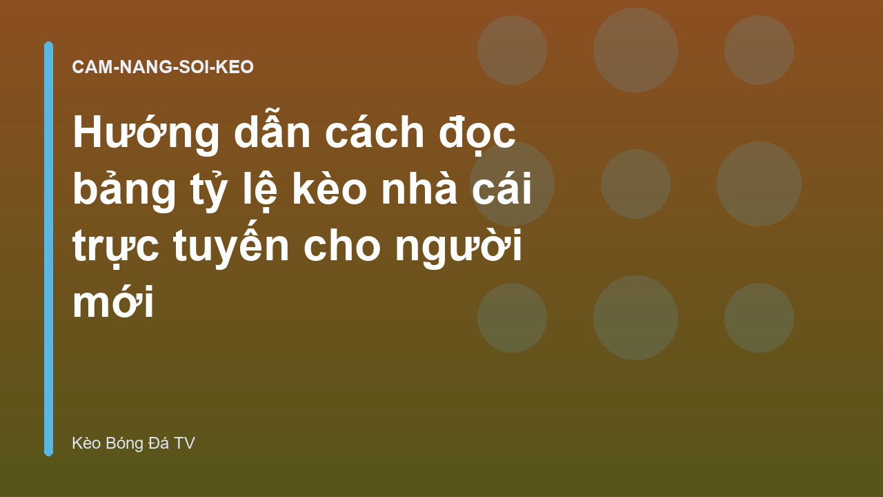 Hướng dẫn cách đọc bảng tỷ lệ kèo nhà cái trực tuyến cho người mới
