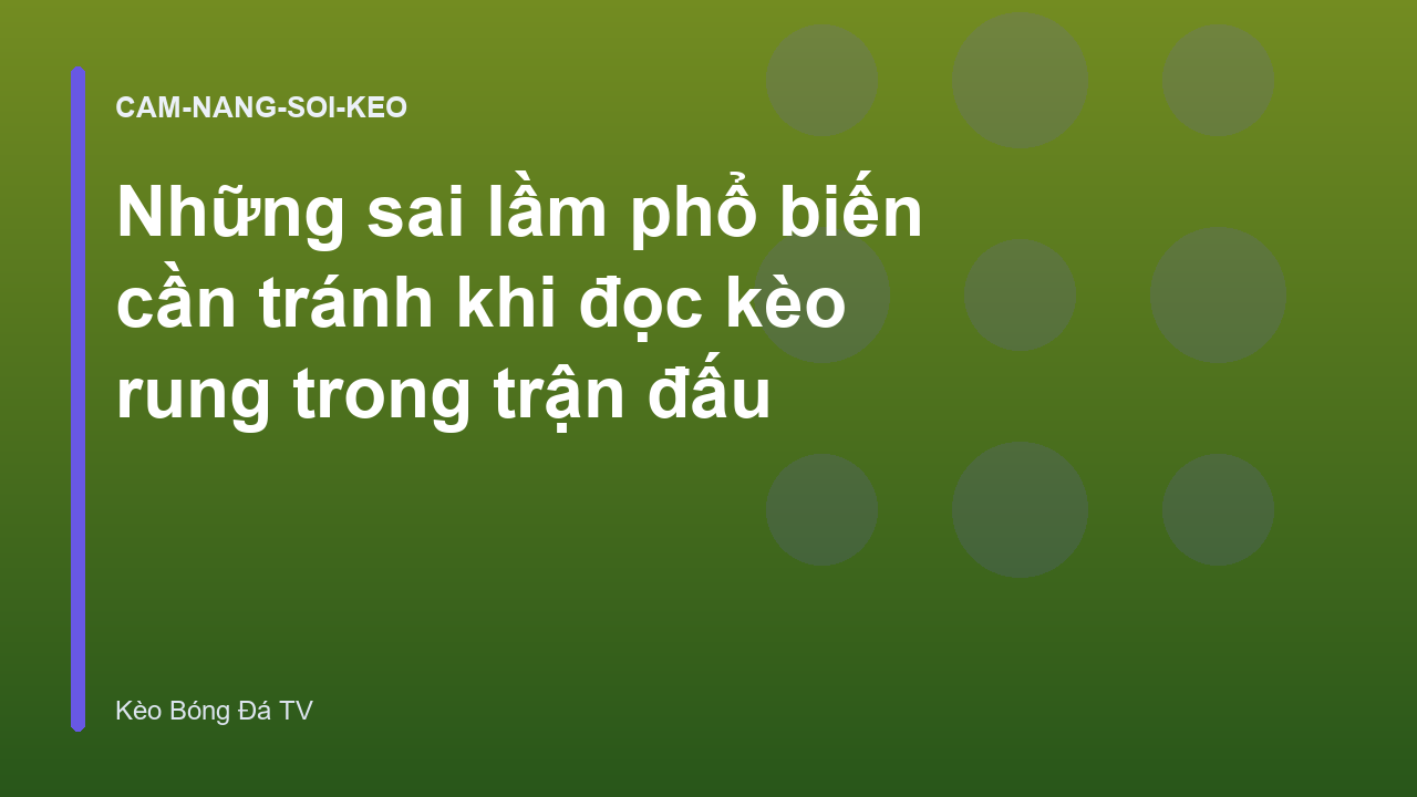 Những sai lầm phổ biến cần tránh khi đọc kèo rung trong trận đấu
