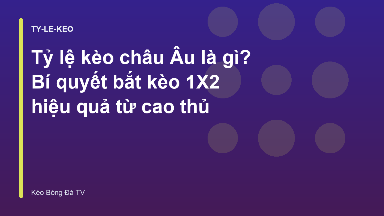 Tỷ lệ kèo châu Âu là gì? Bí quyết bắt kèo 1X2 hiệu quả từ cao thủ